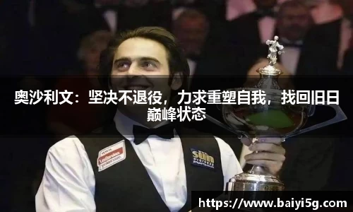 奥沙利文：坚决不退役，力求重塑自我，找回旧日巅峰状态
